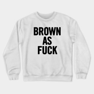 Brown As Fuck Crewneck Sweatshirt